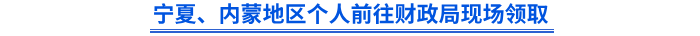 寧夏、內(nèi)蒙地區(qū)個(gè)人前往財(cái)政局現(xiàn)場(chǎng)領(lǐng)取
