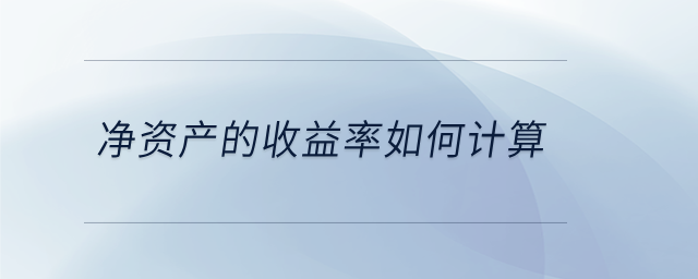 凈資產(chǎn)的收益率如何計(jì)算