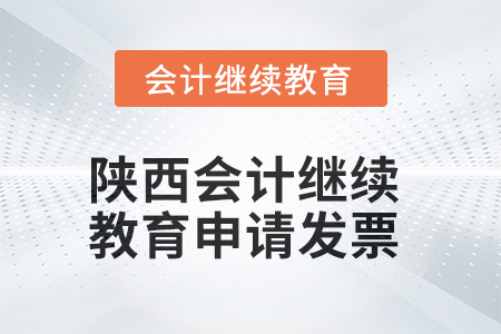2025年陜西會(huì)計(jì)繼續(xù)教育如何申請(qǐng)發(fā)票？