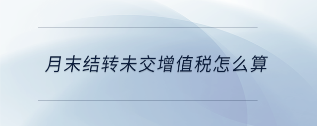 月末結(jié)轉(zhuǎn)未交增值稅怎么算