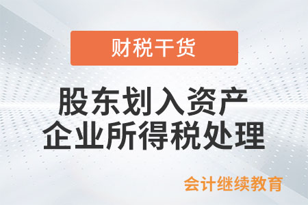 企業(yè)接收股東劃入資產(chǎn)如何進行企業(yè)所得稅處理？