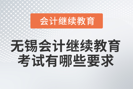 2025年無錫會計繼續(xù)教育考試有哪些要求？