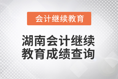 2025年湖南省會計繼續(xù)教育成績查詢入口