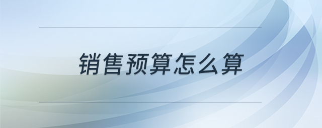 銷售預(yù)算怎么算