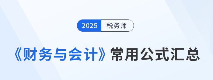 2025年稅務(wù)師《財(cái)務(wù)與會(huì)計(jì)》常用公式總結(jié)，考生速看！