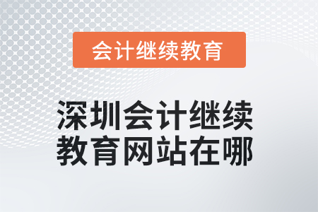 2025年深圳會(huì)計(jì)繼續(xù)教育網(wǎng)站在哪？