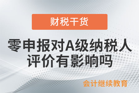 企業(yè)有零申報的情況，會影響評價為A級納稅人嗎？