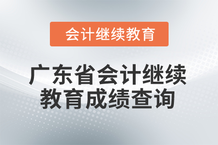 2025年廣東省會計繼續(xù)教育成績查詢