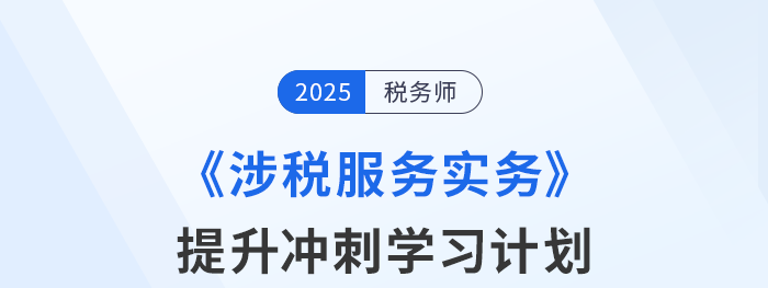 稅務(wù)師《涉稅服務(wù)實(shí)務(wù)》提升沖刺：分階學(xué)習(xí)計(jì)劃（附周目標(biāo)拆解）