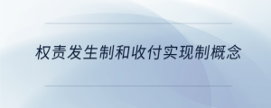 權(quán)責(zé)發(fā)生制和收付實(shí)現(xiàn)制概念