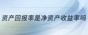 資產(chǎn)回報(bào)率是凈資產(chǎn)收益率嗎