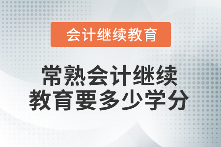 2025年常熟會計繼續(xù)教育要多少學(xué)分？