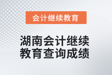 2025年度湖南會(huì)計(jì)繼續(xù)教育如何查詢成績？