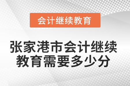 2025年張家港市會(huì)計(jì)繼續(xù)教育需要多少分？