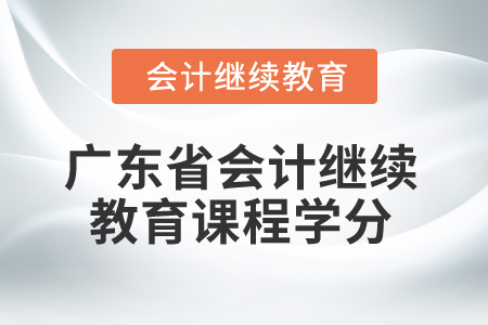 2025年廣東省會計繼續(xù)教育課程學(xué)分