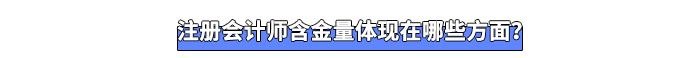 注冊會計師含金量體現(xiàn)在哪些方面？