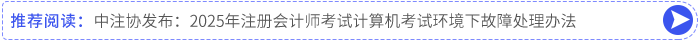 中注協(xié)發(fā)布：2025年注冊(cè)會(huì)計(jì)師考試計(jì)算機(jī)考試環(huán)境下故障處理辦法
