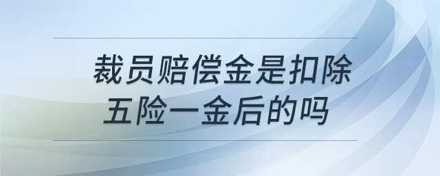 裁員賠償金是扣除五險一金后的嗎