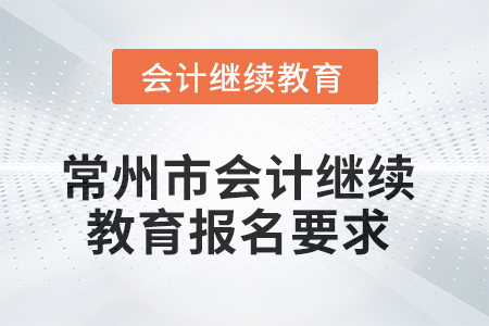 2025年常州市會計人員繼續(xù)教育報名要求