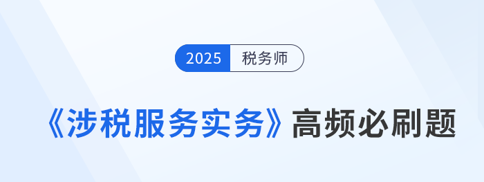 稅務(wù)師《涉稅服務(wù)實(shí)務(wù)》高頻必刷題，每日打卡提高應(yīng)試能力