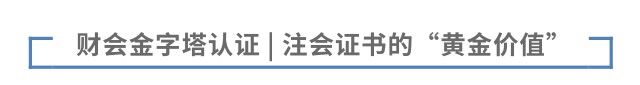 財會金字塔認(rèn)證 | 注會證書的“黃金價值”