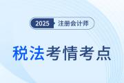 2025年注冊(cè)會(huì)計(jì)師稅法考情分析及考點(diǎn)總結(jié)（考生回憶版）