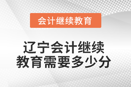 2025年遼寧東奧會(huì)計(jì)繼續(xù)教育需要多少分？