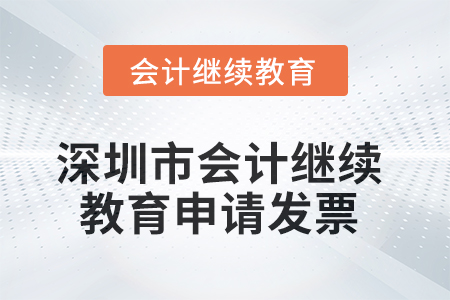 2025年深圳市會(huì)計(jì)繼續(xù)教育如何申請(qǐng)發(fā)票？