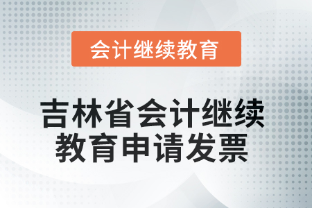 吉林省2025年會(huì)計(jì)繼續(xù)教育如何申請(qǐng)發(fā)票？