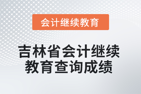 2025年度吉林省會計人員繼續(xù)教育如何查詢成績？