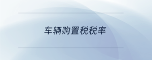 車輛購(gòu)置稅稅率
