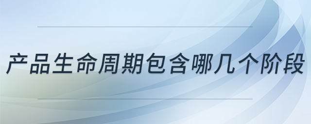 產(chǎn)品生命周期包含哪幾個階段