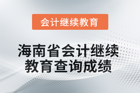 2025年海南省會計(jì)人員繼續(xù)教育如何查詢成績？