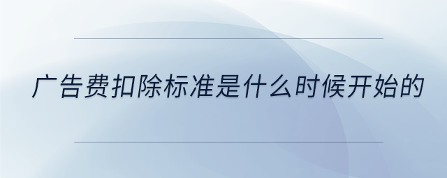 廣告費扣除標準是什么時候開始的