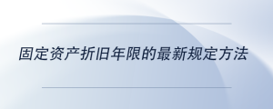 固定資產(chǎn)折舊年限的最新規(guī)定方法