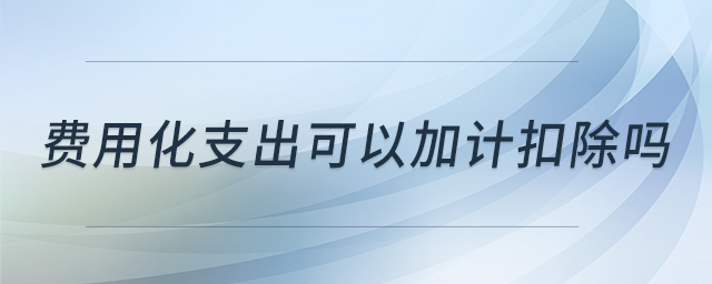費用化支出可以加計扣除嗎
