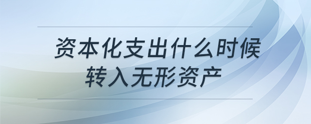 資本化支出什么時候轉(zhuǎn)入無形資產(chǎn)