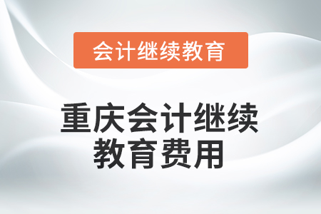 2025年重慶會計繼續(xù)教育費用是多少？