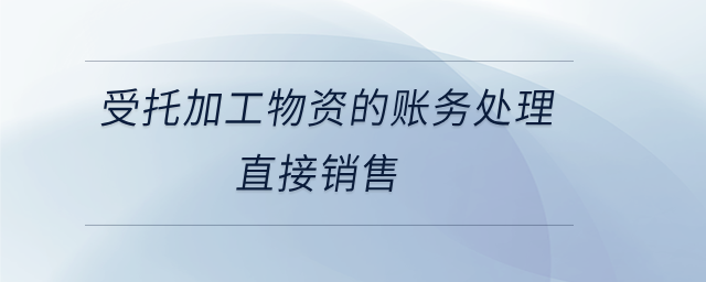 受托加工物資的賬務處理直接銷售