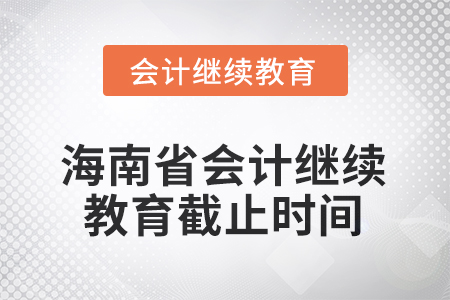 2025年海南省會計繼續(xù)教育截止時間