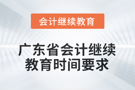 2025年廣東省會計(jì)繼續(xù)教育時(shí)間要求