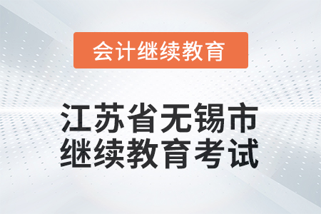 2025年江蘇省無錫市會計(jì)繼續(xù)教育如何考試？