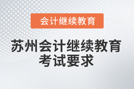 2025年蘇州會(huì)計(jì)繼續(xù)教育考試有哪些要求？
