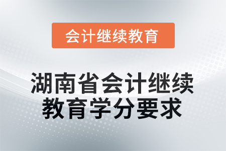 2025年度湖南省會(huì)計(jì)繼續(xù)教育學(xué)分要求