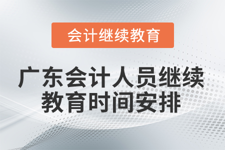2025年廣東省會(huì)計(jì)人員繼續(xù)教育時(shí)間安排