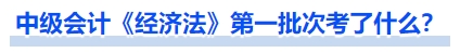中級會計《經(jīng)濟(jì)法》第一批次考了什么？