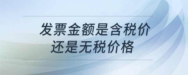 發(fā)票金額是含稅價(jià)還是無稅價(jià)格