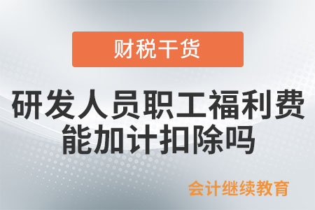 研發(fā)人員的職工福利費(fèi)可以享受加計(jì)扣除優(yōu)惠嗎？