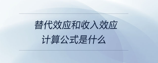 替代效應(yīng)和收入效應(yīng)計算公式是什么