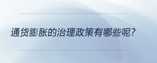 通貨膨脹的治理政策有哪些呢？